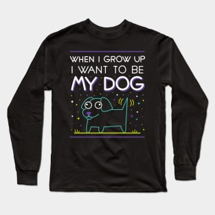 When i grow up i want to be my dog Long Sleeve T-Shirt